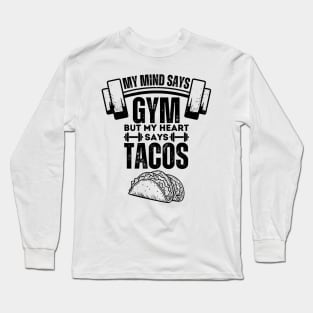 My Mind Says Gym but My Heart Says Tacos - Fitness Humor Tacos Lovers Gift Long Sleeve T-Shirt